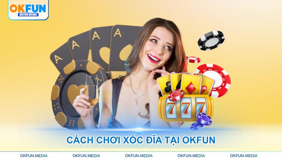 cach-choi-xoc-dia-tai-okfun