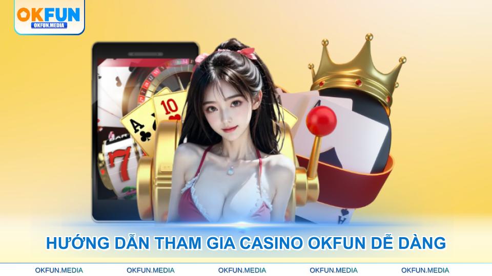huong-dan-tham-gia-casino-okfun-de-dang