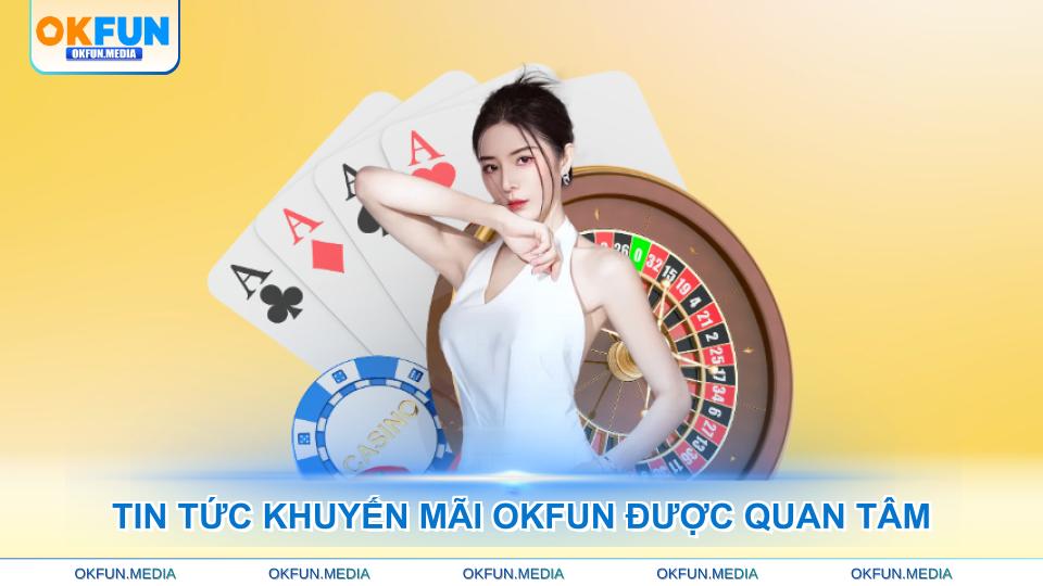 tin-tuc-khuyen-mai-okfun-duoc-quan-tam